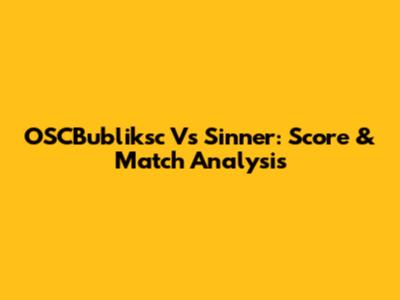 OSCBubliksc Vs Sinner: Score & Match Analysis