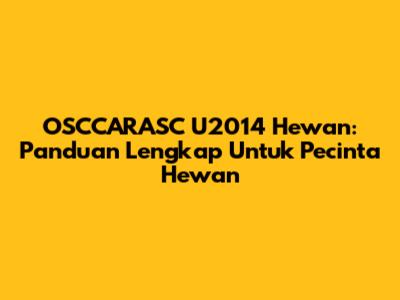 OSCCARASC U2014 Hewan: Panduan Lengkap Untuk Pecinta Hewan