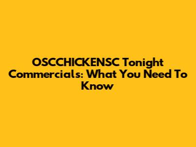 OSCCHICKENSC Tonight Commercials: What You Need To Know
