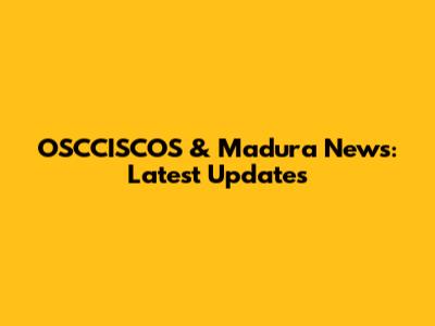 OSCCISCOS & Madura News: Latest Updates
