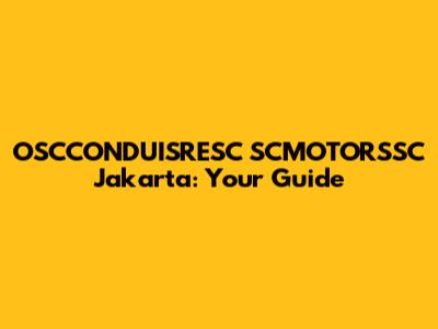 OSCCONDUISRESC SCMOTORSSC Jakarta: Your Guide