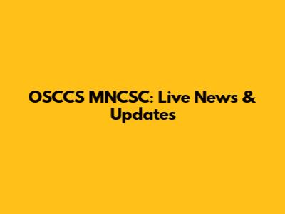 OSCCS MNCSC: Live News & Updates