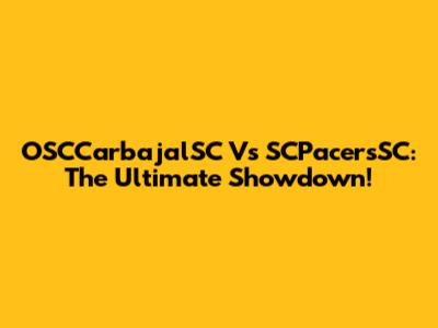 OSCCarbajalSC Vs SCPacersSC: The Ultimate Showdown!