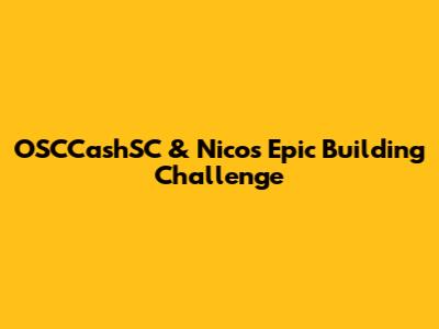 OSCCashSC & Nico's Epic Building Challenge