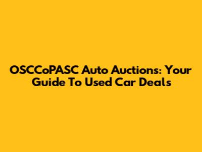 OSCCoPASC Auto Auctions: Your Guide To Used Car Deals