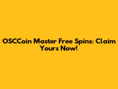 OSCCoin Master Free Spins: Claim Yours Now!