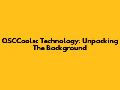OSCCoolsc Technology: Unpacking The Background