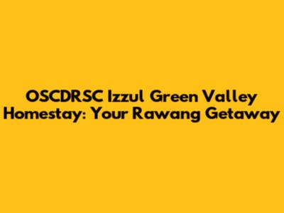 OSCDRSC Izzul Green Valley Homestay: Your Rawang Getaway
