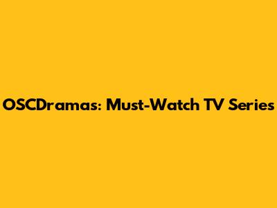 OSCDramas: Must-Watch TV Series