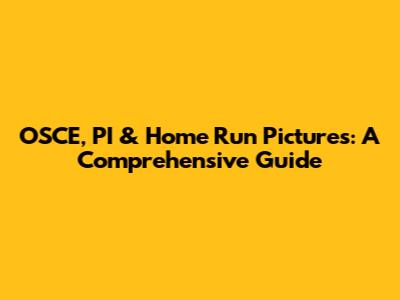 OSCE, PI & Home Run Pictures: A Comprehensive Guide