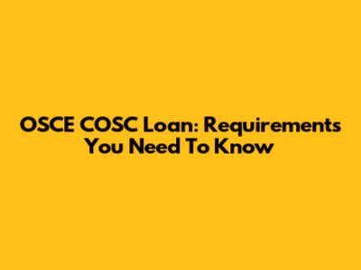 OSCE COSC Loan: Requirements You Need To Know