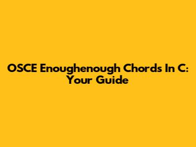 OSCE Enoughenough Chords In C: Your Guide