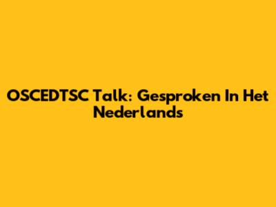 OSCEDTSC Talk: Gesproken In Het Nederlands