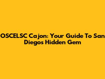 OSCELSC Cajon: Your Guide To San Diego's Hidden Gem