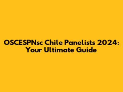 OSCESPNsc Chile Panelists 2024: Your Ultimate Guide