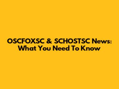 OSCFOXSC & SCHOSTSC News: What You Need To Know