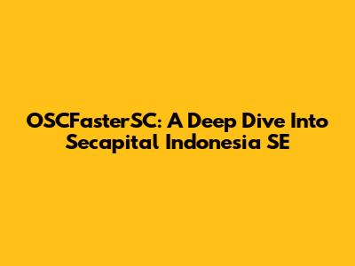 OSCFasterSC: A Deep Dive Into Secapital Indonesia SE