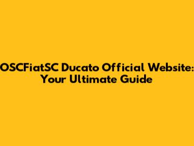 OSCFiatSC Ducato Official Website: Your Ultimate Guide