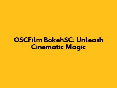 OSCFilm BokehSC: Unleash Cinematic Magic