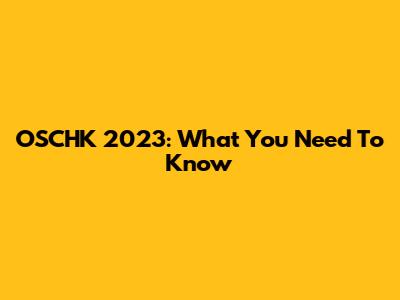 OSCHK 2023: What You Need To Know