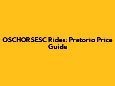 OSCHORSESC Rides: Pretoria Price Guide