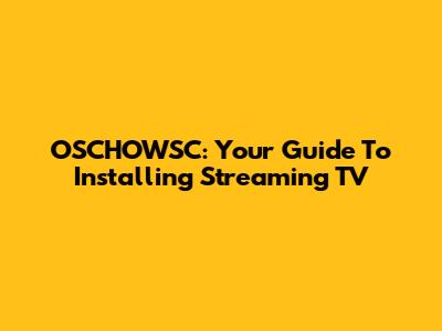 OSCHOWSC: Your Guide To Installing Streaming TV