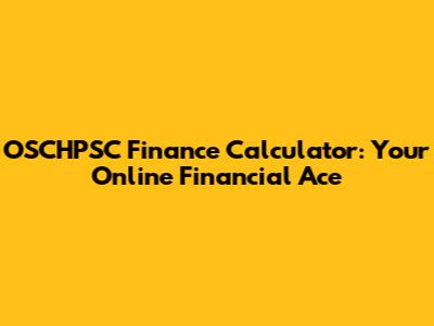 OSCHPSC Finance Calculator: Your Online Financial Ace
