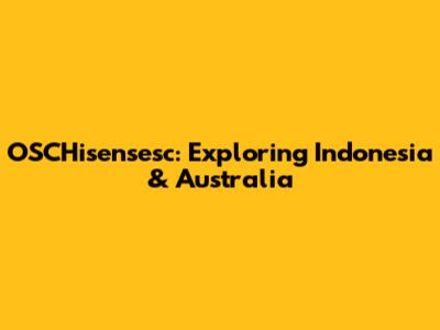OSCHisensesc: Exploring Indonesia & Australia