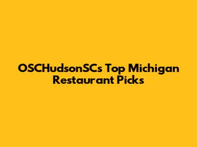 OSCHudsonSC's Top Michigan Restaurant Picks
