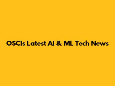 OSCI's Latest AI & ML Tech News