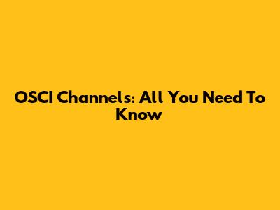 OSCI Channels: All You Need To Know