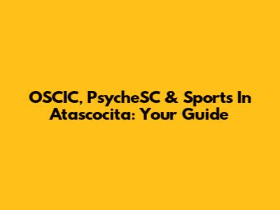 OSCIC, PsycheSC & Sports In Atascocita: Your Guide