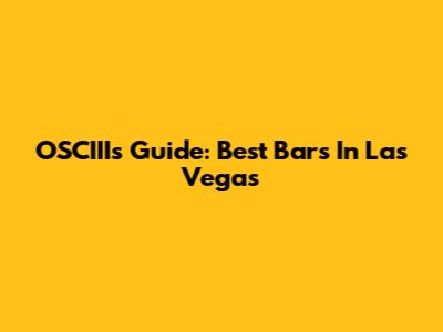 OSCIII's Guide: Best Bars In Las Vegas