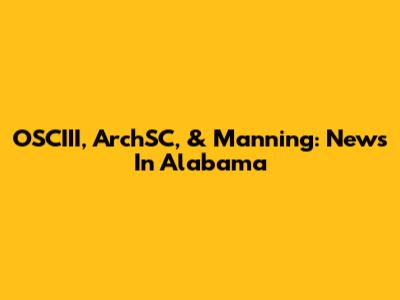 OSCIII, ArchSC, & Manning: News In Alabama