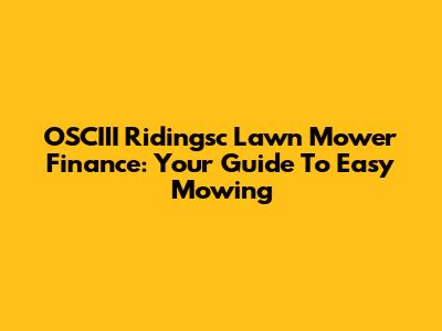 OSCIII Ridingsc Lawn Mower Finance: Your Guide To Easy Mowing