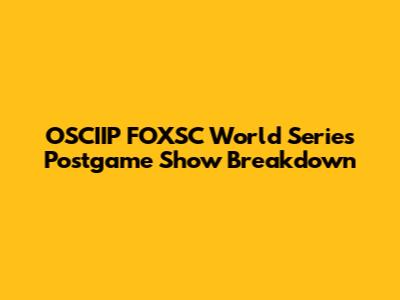 OSCIIP FOXSC World Series Postgame Show Breakdown