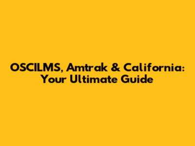 OSCILMS, Amtrak & California: Your Ultimate Guide