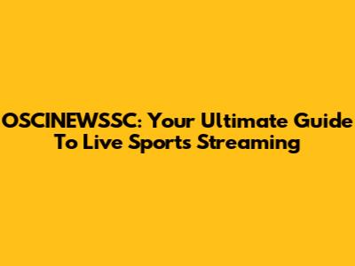 OSCINEWSSC: Your Ultimate Guide To Live Sports Streaming