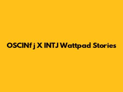 OSCINfj X INTJ Wattpad Stories