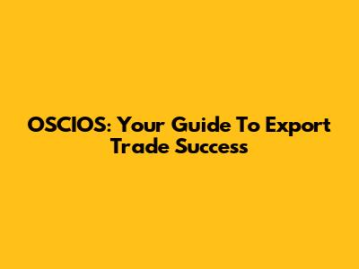OSCIOS: Your Guide To Export Trade Success
