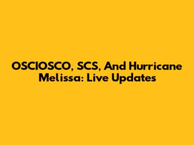 OSCIOSCO, SCS, And Hurricane Melissa: Live Updates