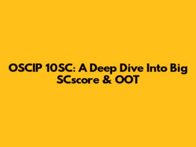 OSCIP 10SC: A Deep Dive Into Big SCscore & OOT