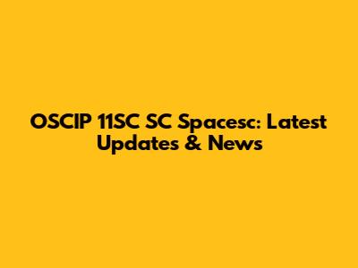 OSCIP 11SC SC Spacesc: Latest Updates & News
