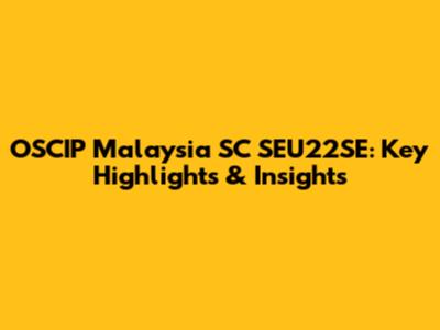 OSCIP Malaysia SC SEU22SE: Key Highlights & Insights