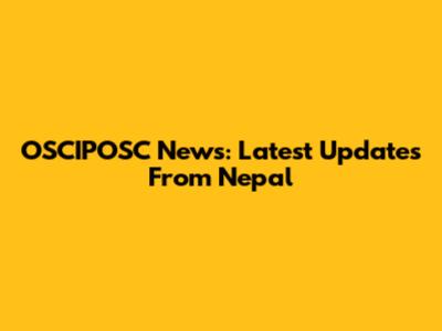 OSCIPOSC News: Latest Updates From Nepal