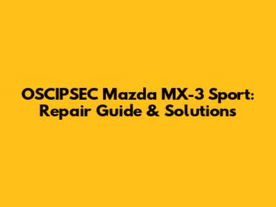 OSCIPSEC Mazda MX-3 Sport: Repair Guide & Solutions