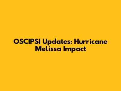 OSCIPSI Updates: Hurricane Melissa Impact