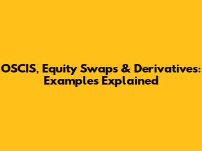OSCIS, Equity Swaps & Derivatives: Examples Explained