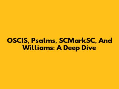OSCIS, Psalms, SCMarkSC, And Williams: A Deep Dive