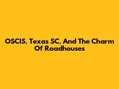 OSCIS, Texas SC, And The Charm Of Roadhouses